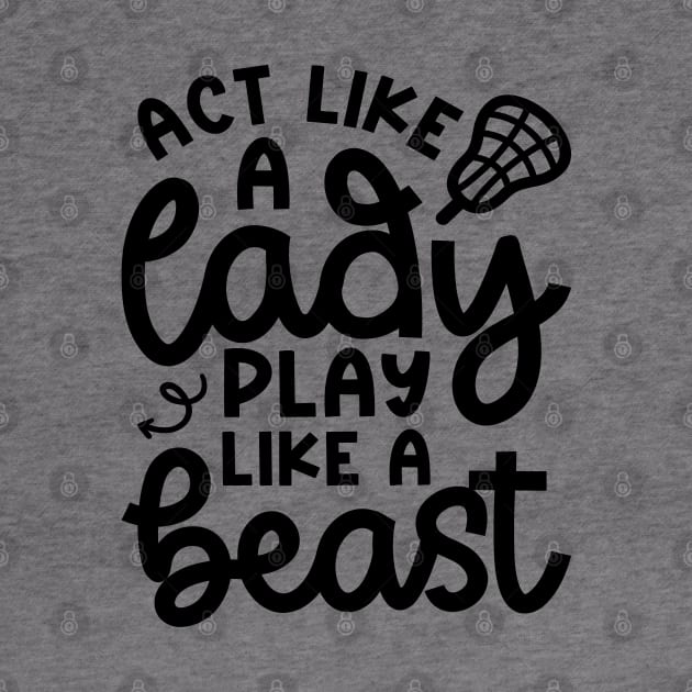 Act Like A Lady Play Like A Beast Girl Lacrosse Player Cute Funny by GlimmerDesigns